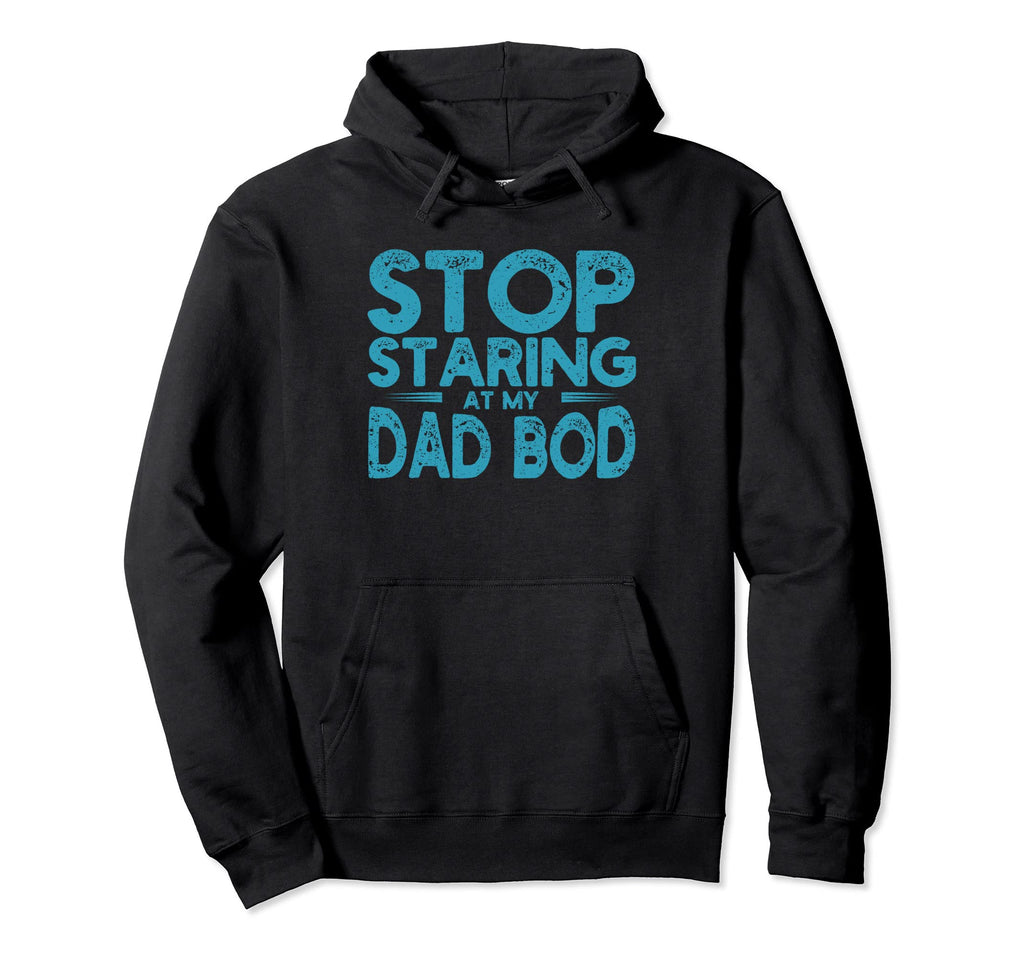 Stop Staring My Dad Bod Fathers Hoodie - Casual Everyday Wear for Adults - T-Shirt, Sweatshirt, Hoodie