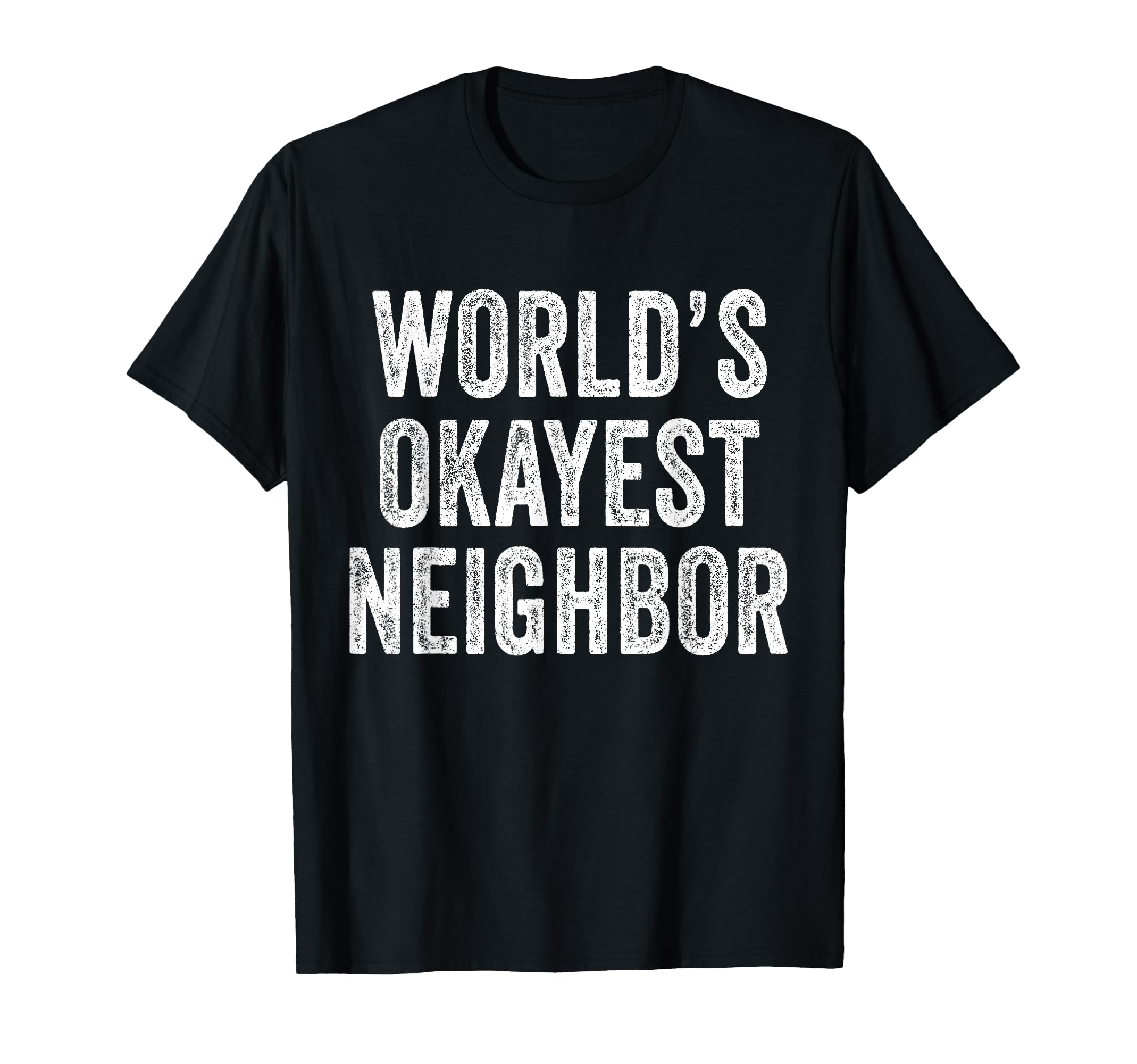 Worlds Okayest Neighbor Funny Distressed T-Shirt - Aesthetic Graphic Unisex - T-Shirt, Sweatshirt, Hoodie