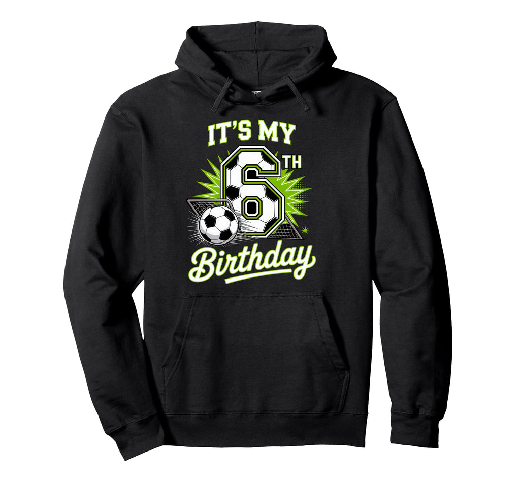 Its My 6Th Birthday Soccer Sports Party Hoodie - Trendy Graphic Men Women - T-Shirt, Sweatshirt, Hoodie