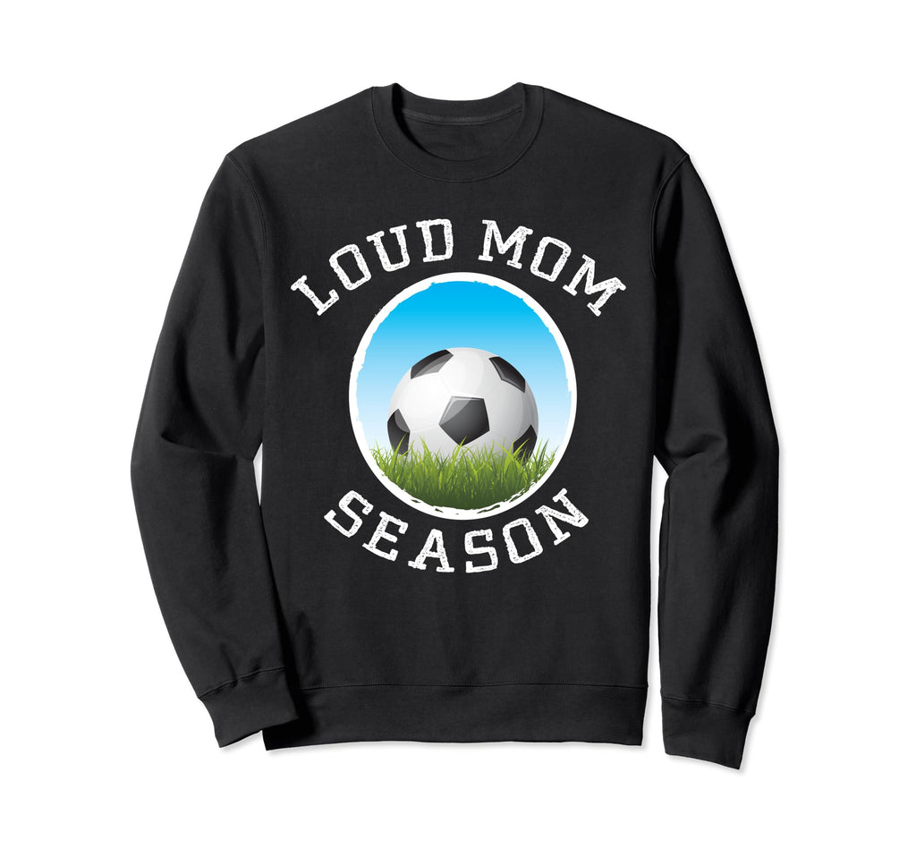 Soccer Mom Loud Proud Might Sweatshirt - Casual Everyday Wear for Adults - T-Shirt, Sweatshirt, Hoodie