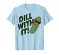 Dill It Pickle Pun Dad Joke T-Shirt - Streetwear Style for Adults - T-Shirt, Sweatshirt, Hoodie