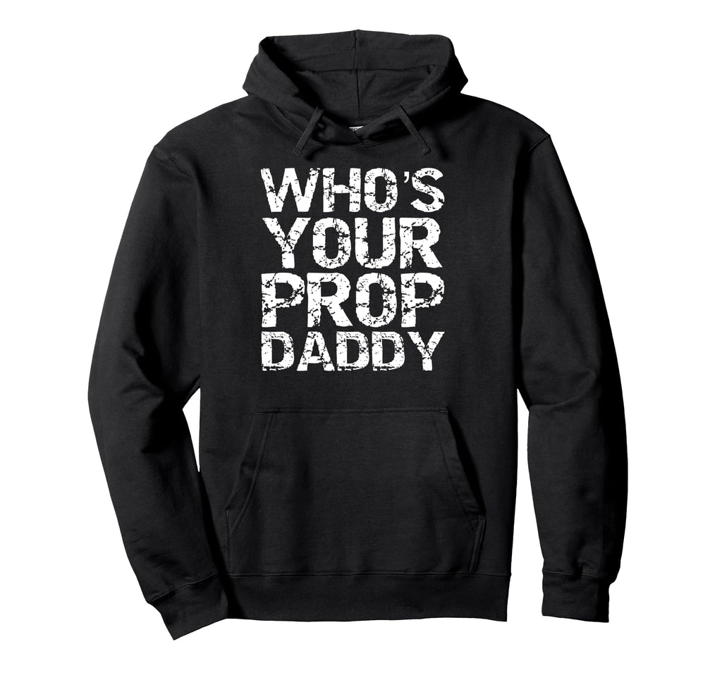 Whos Your Prop Daddy Dance Dad Gift Hoodie - Unique Graphic for Adults - T-Shirt, Sweatshirt, Hoodie