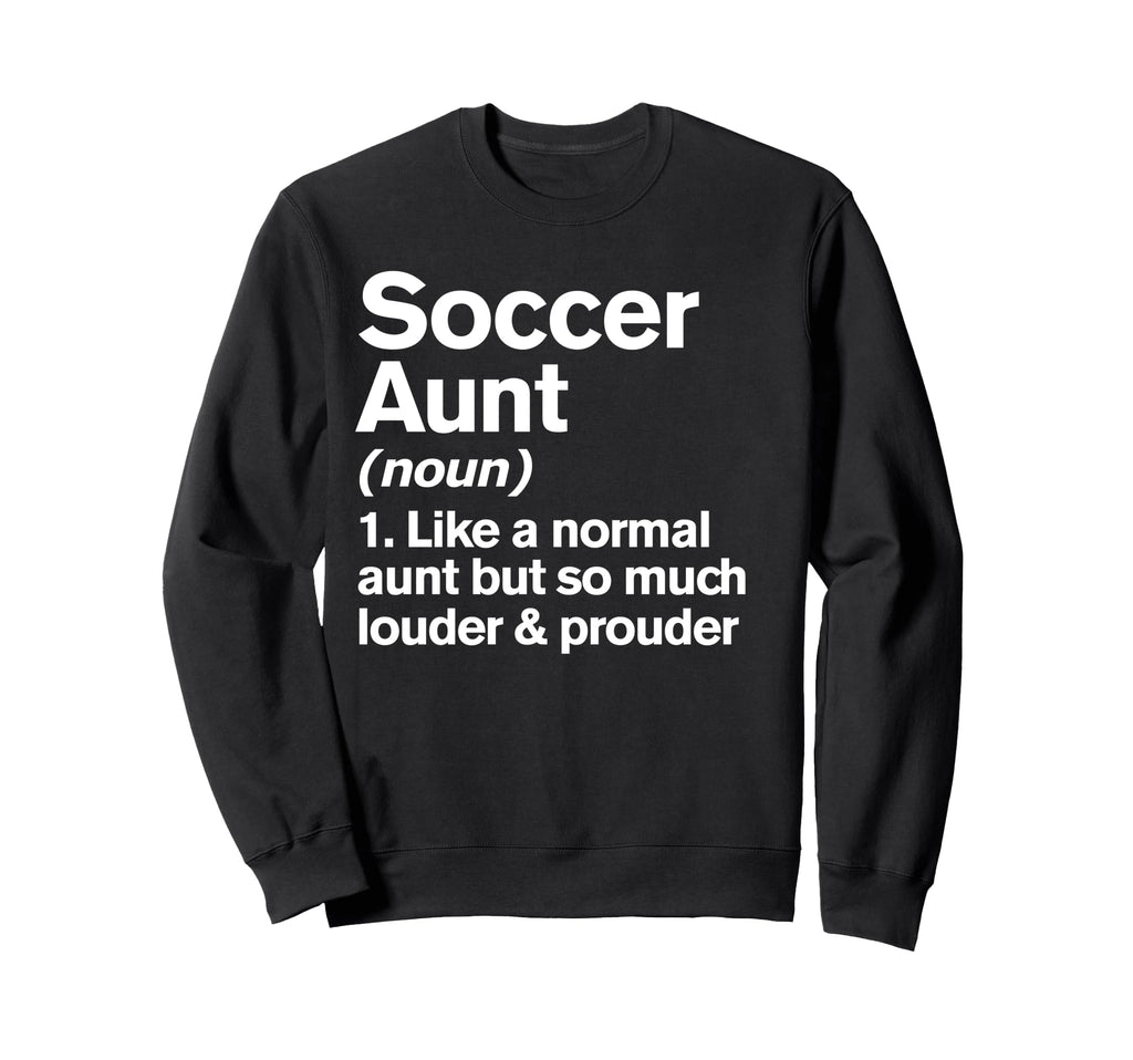 Soccer Aunt Louder And Prouder Funny Sweatshirt - Trendy Graphic Men Women - T-Shirt, Sweatshirt, Hoodie