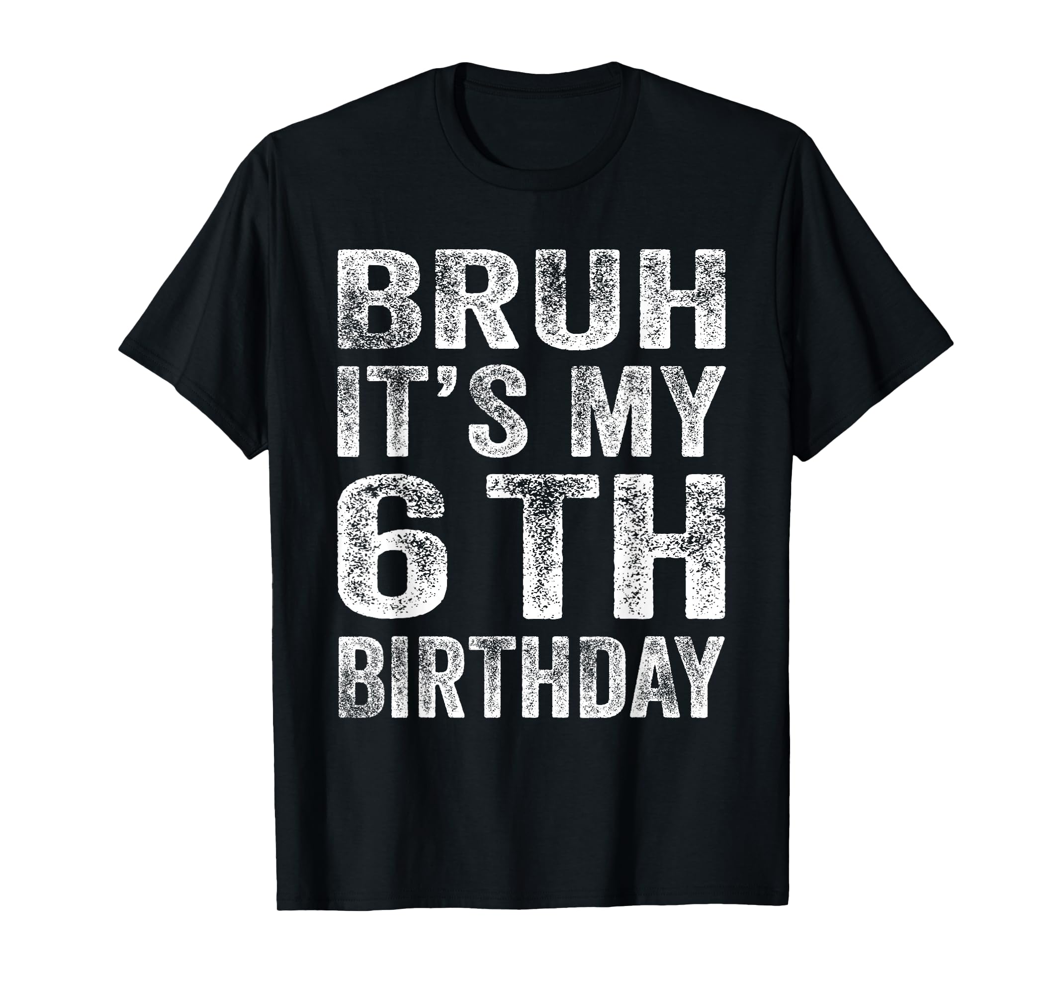 Bruh Its My 6Th Birthday 6 Year T-Shirt - Casual Everyday Wear for Adults - T-Shirt, Sweatshirt, Hoodie