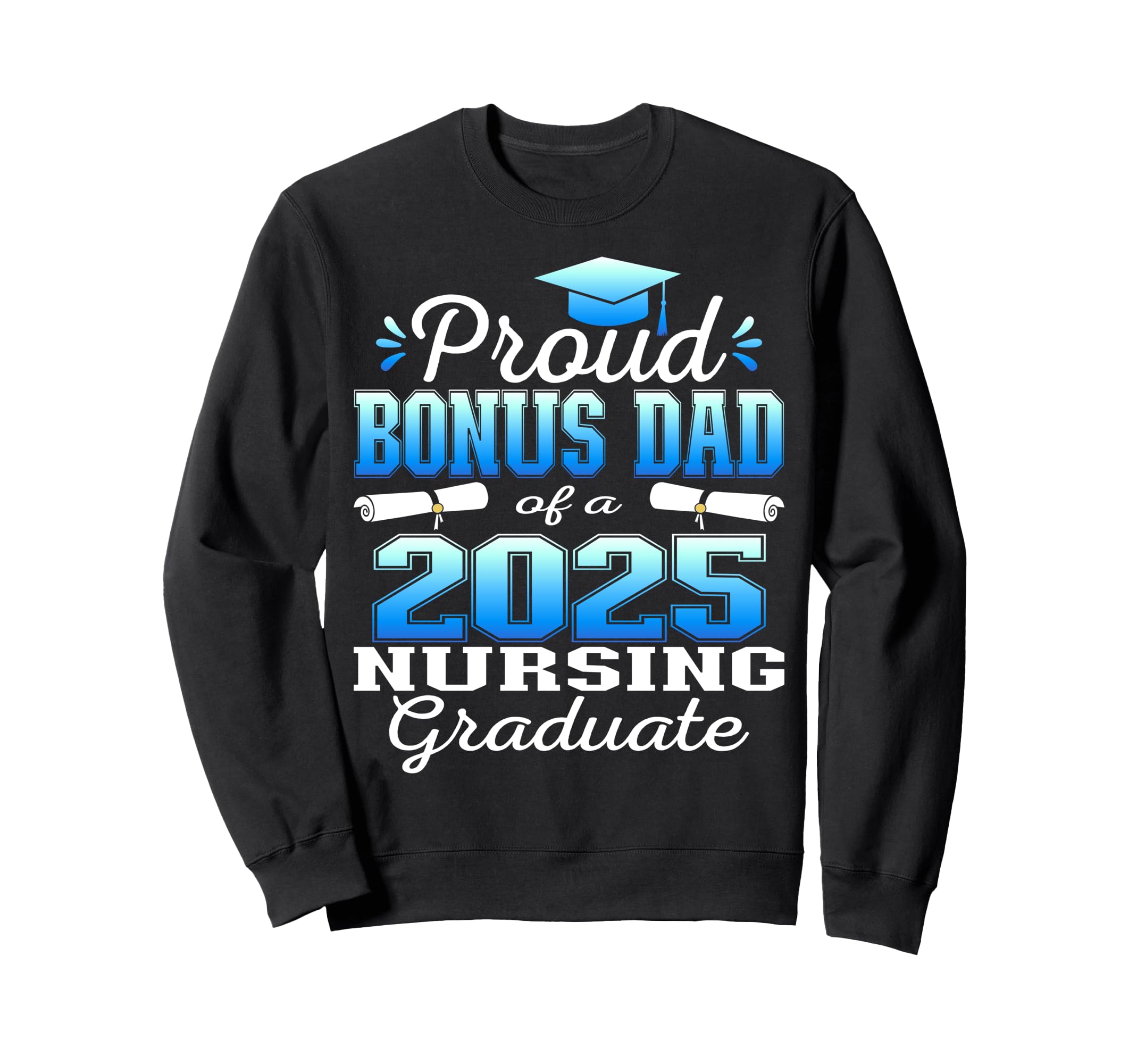 Proud Bonus Dad Class 2025 Nursing Sweatshirt - Trendy Graphic for Adults - T-Shirt, Sweatshirt, Hoodie