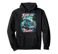 Keep Truckn Funny Trucker Truck Driver Hoodie - Trendy Graphic Men Women - T-Shirt, Sweatshirt, Hoodie
