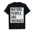 Mature People Are Weenies Funny T-Shirt - Aesthetic Graphic Men Women - T-Shirt, Sweatshirt, Hoodie