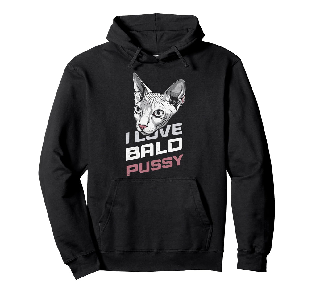 I Love Bald Pussy Funny Sayings Sphynx Hoodie - Trendy Graphic Men Women - T-Shirt, Sweatshirt, Hoodie