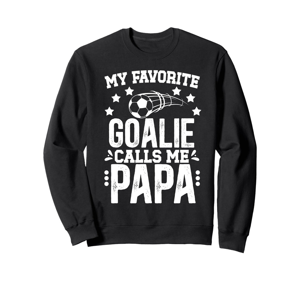 My Favorite Soccer Goalie Papa Sweatshirt - Streetwear Style Men Women - T-Shirt, Sweatshirt, Hoodie