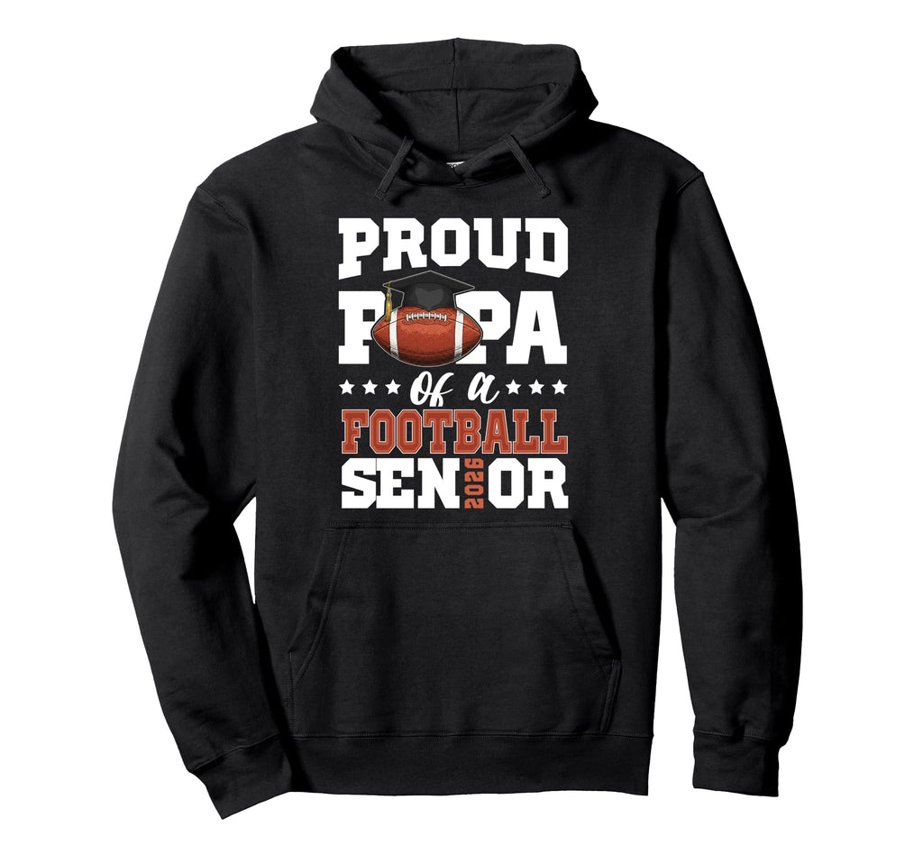 Proud Papa Football Senior 2026 Hoodie - Casual Everyday Wear Men Women - T-Shirt, Sweatshirt, Hoodie