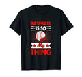 Baseball Is So My Thing Sport T-Shirt - Fun Novelty Design Men Women - T-Shirt, Sweatshirt, Hoodie