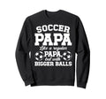 Soccer Papa Funny Papa Soccer Sweatshirt - Casual Everyday Wear Men Women - T-Shirt, Sweatshirt, Hoodie