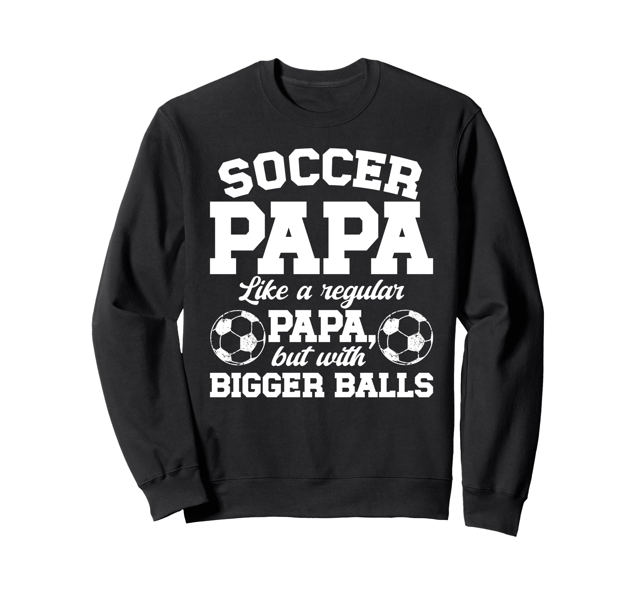 Soccer Papa Funny Papa Soccer Sweatshirt - Casual Everyday Wear Men Women - T-Shirt, Sweatshirt, Hoodie