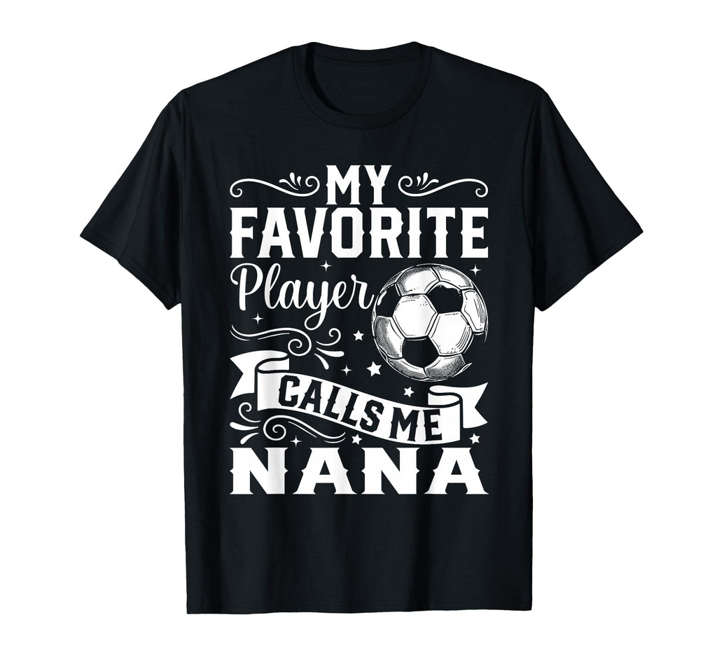 My Favorite Player Calls Me Nana Soccer T-Shirt - Graphic Print Unisex - T-Shirt, Sweatshirt, Hoodie