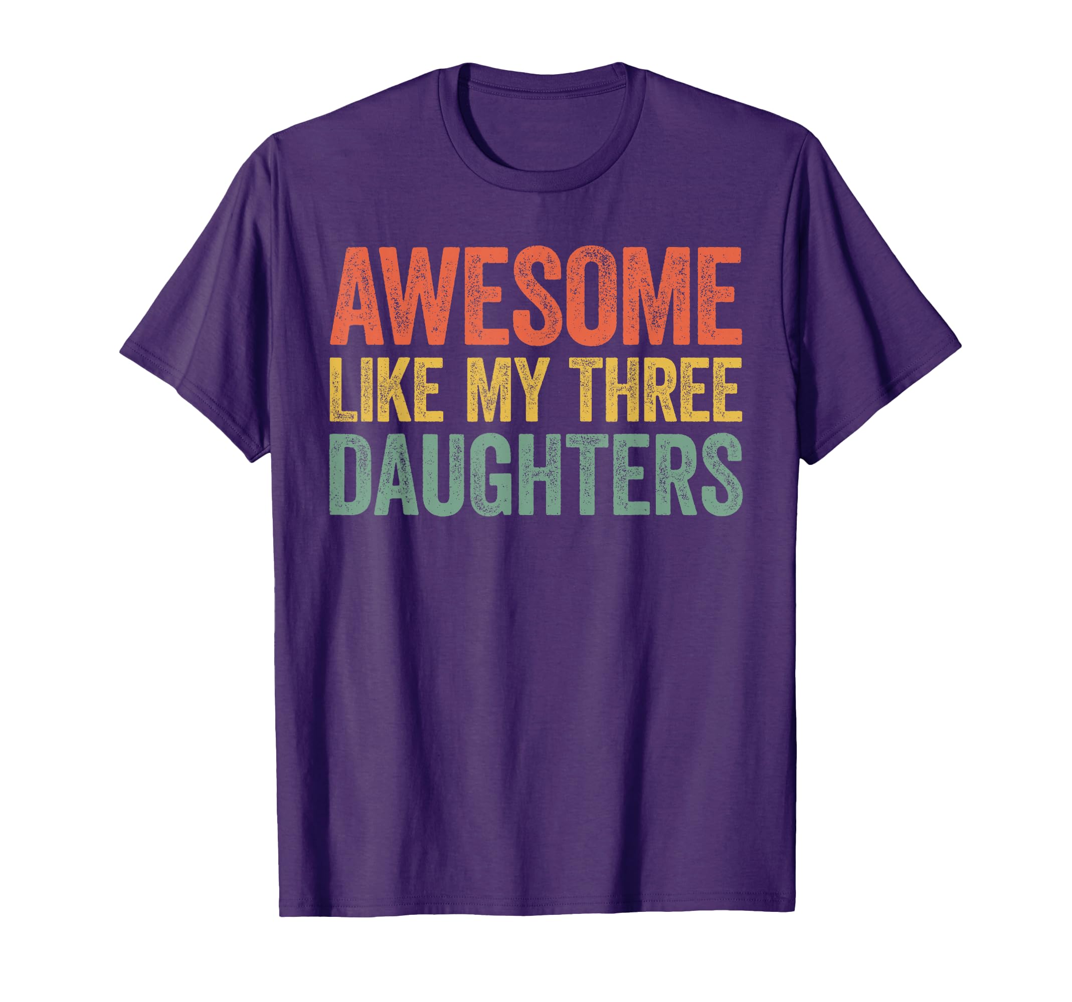 Awesome Like My Three Daughters Dad T-Shirt - Streetwear Style Men Women - T-Shirt, Sweatshirt, Hoodie