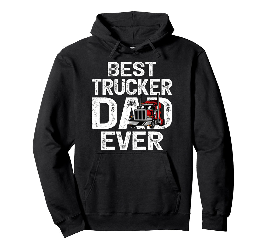 Funny Truck Driver Best Trucker Dad Ever Hoodie - Trendy Graphic Men Women - T-Shirt, Sweatshirt, Hoodie