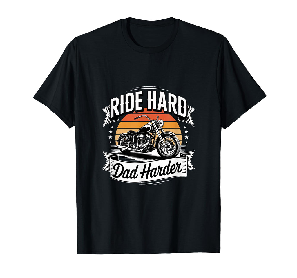 Ride Hard Dad Harder Motorcycle Biker Dad T-Shirt - Novelty Apparel Unisex - T-Shirt, Sweatshirt, Hoodie