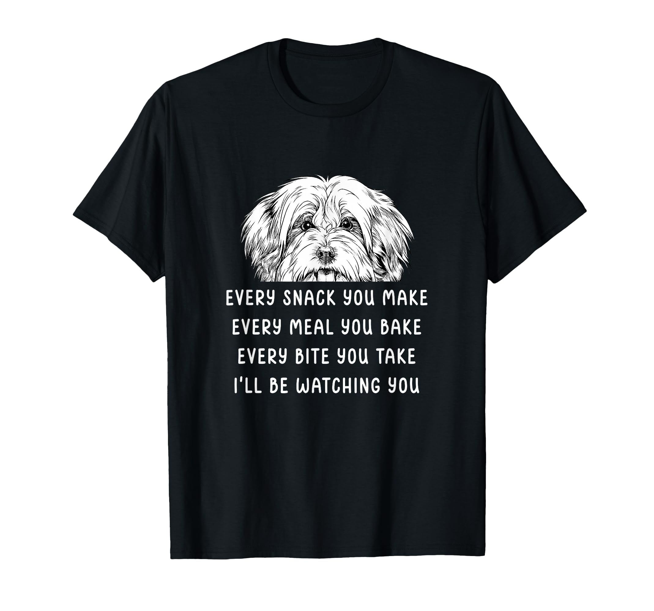 Every Snack You Make Every Meal You T-Shirt - Casual Everyday Wear Unisex - T-Shirt, Sweatshirt, Hoodie