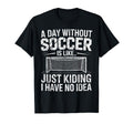 Day Without Soccer Is Just Kidding I T-Shirt - Trendy Graphic for Adults - T-Shirt, Sweatshirt, Hoodie