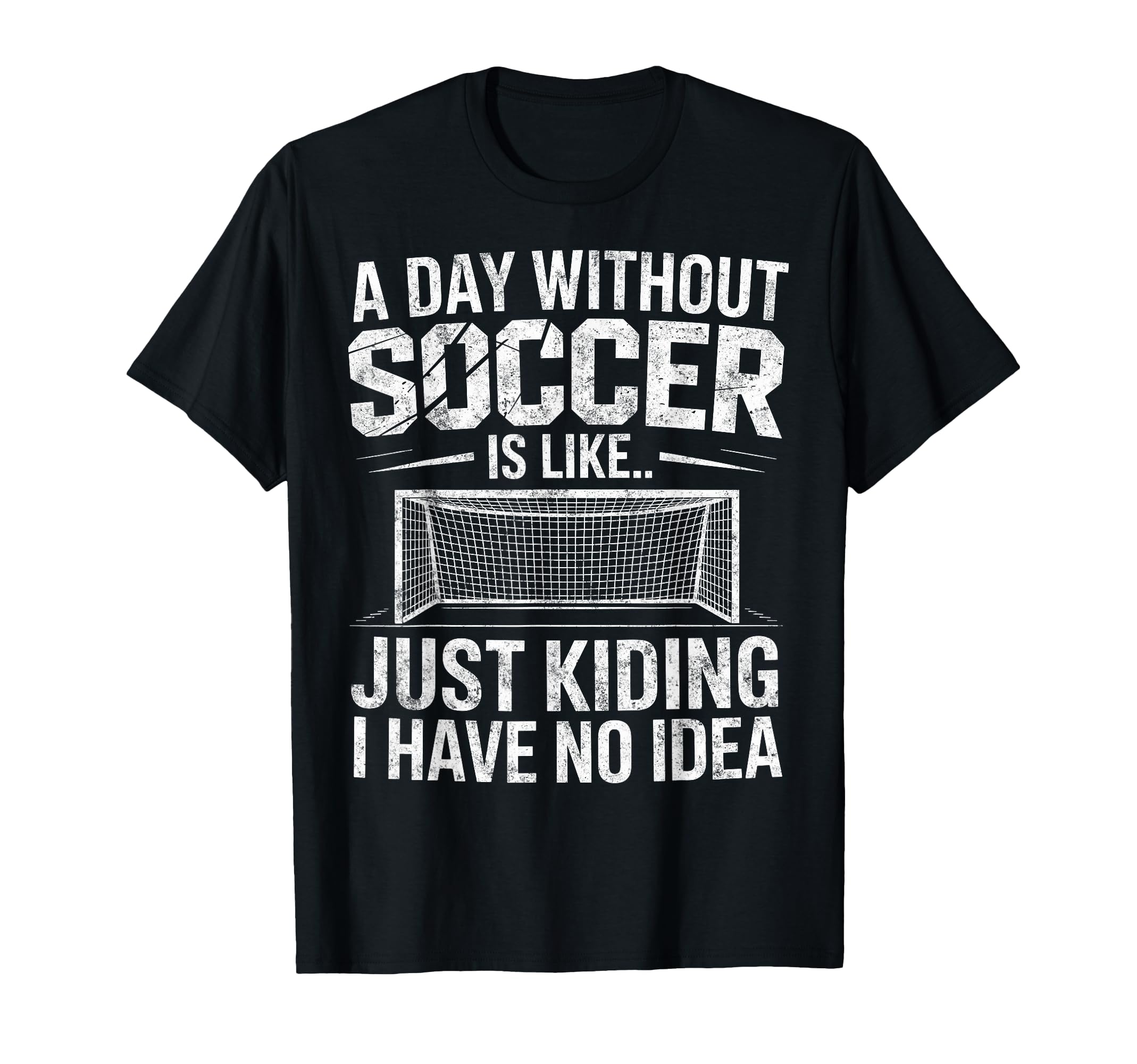 Day Without Soccer Is Just Kidding I T-Shirt - Trendy Graphic for Adults - T-Shirt, Sweatshirt, Hoodie