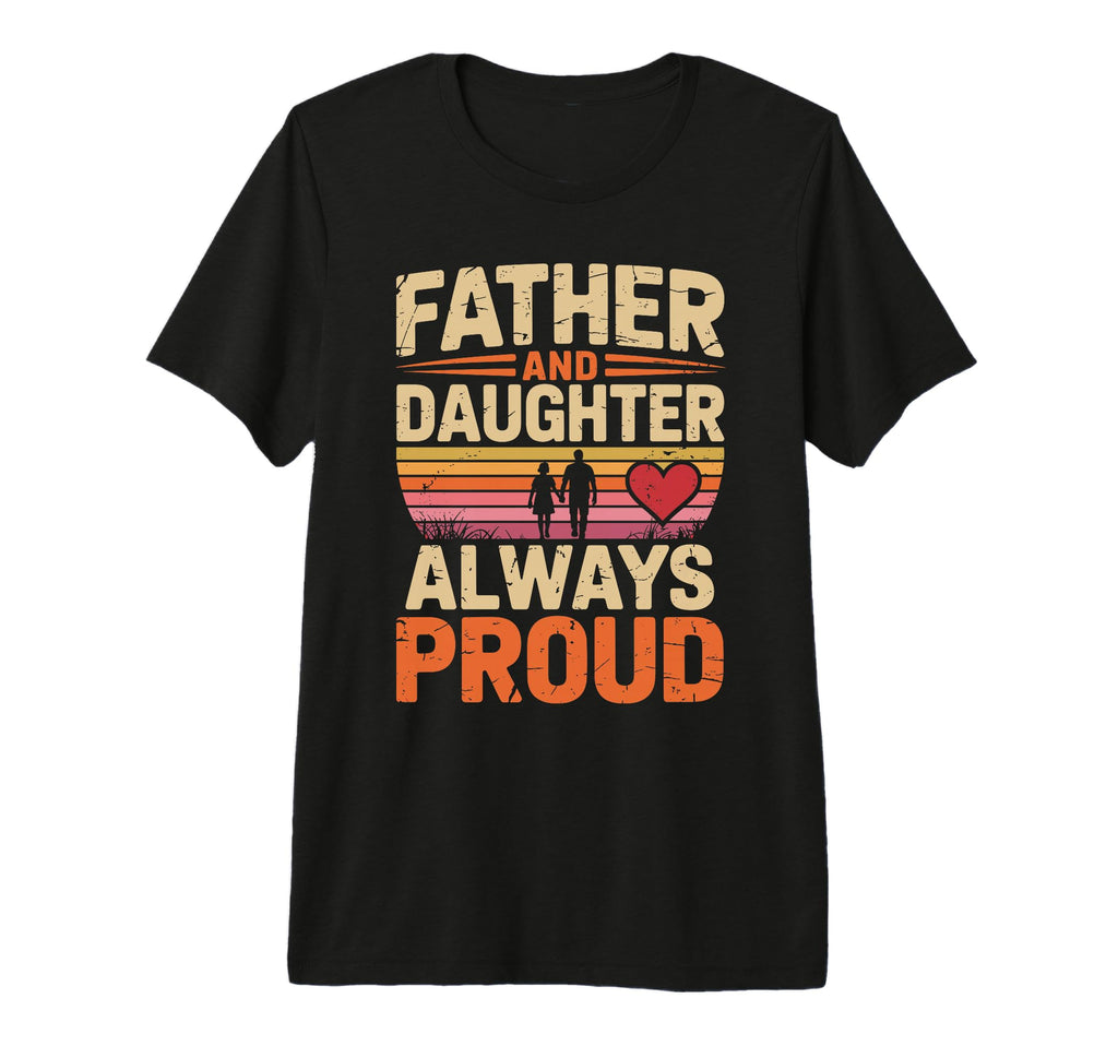 Father And Daughter Always Proud Dad T-Shirt - Unique Graphic for Adults - T-Shirt, Sweatshirt, Hoodie