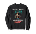 Funny Body Like This Who Needs Hair Sweatshirt - Fun Novelty Design Unisex - T-Shirt, Sweatshirt, Hoodie