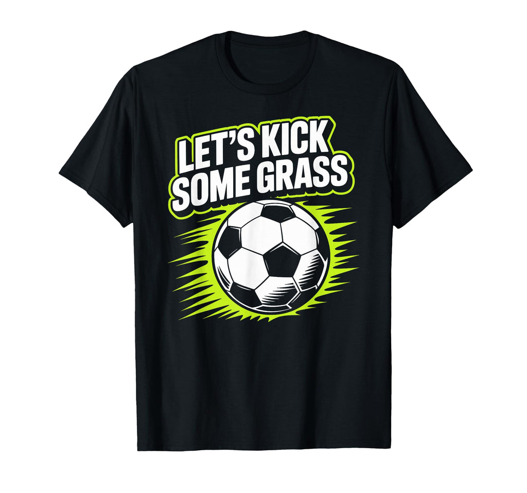 Lets Kick Some Grass Soccer Players T-Shirt - Minimalist Print for Adults - T-Shirt, Sweatshirt, Hoodie