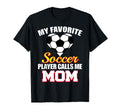 My Favorite Soccer Player Calls Me Mom T-Shirt - Unique Graphic Unisex - T-Shirt, Sweatshirt, Hoodie