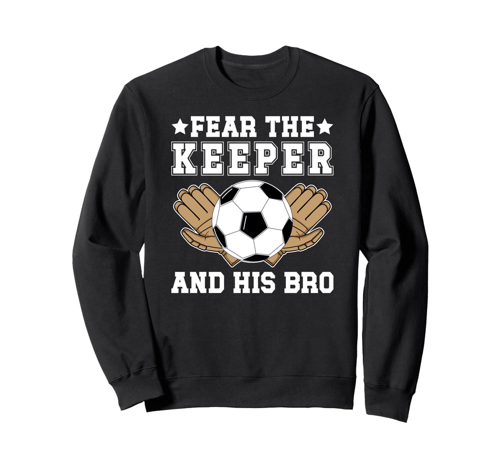 Funny Soccer Keeper Brother Soccer Sweatshirt - Novelty Apparel for Adults - T-Shirt, Sweatshirt, Hoodie