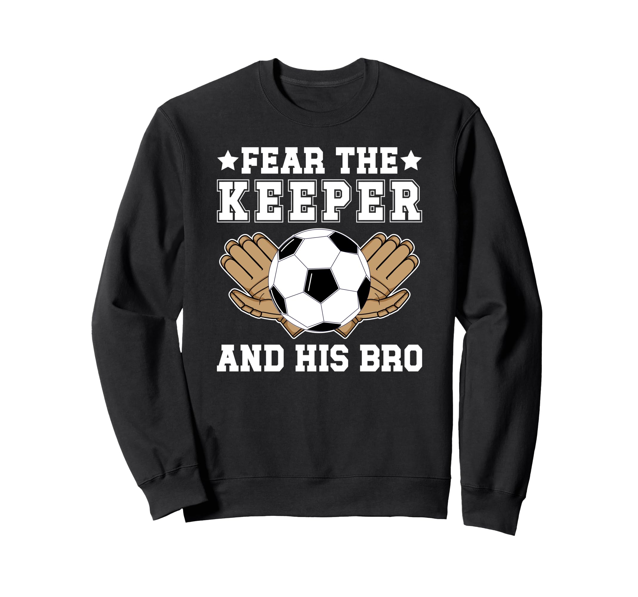 Funny Soccer Keeper Brother Soccer Sweatshirt - Novelty Apparel for Adults - T-Shirt, Sweatshirt, Hoodie
