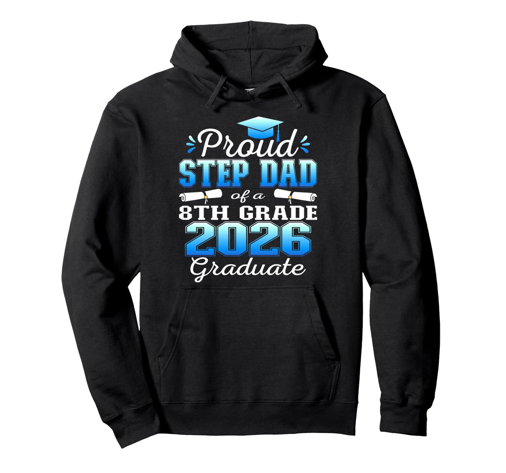 Proud Step Dad 8Th Grade Graduate 2026 Hoodie - Unique Graphic Men Women - T-Shirt, Sweatshirt, Hoodie