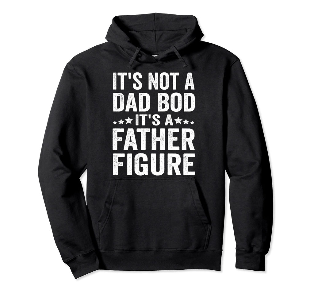 Its Not Dad Bod Its Father Figure Hoodie - Unique Graphic Unisex - T-Shirt, Sweatshirt, Hoodie