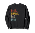 Funny Dad Shirts Best Shark Dad Ever Sweatshirt - Graphic Print Men Women - T-Shirt, Sweatshirt, Hoodie