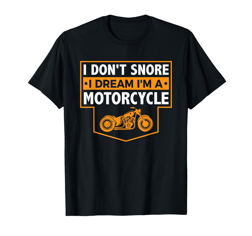 I Dont Snore I Dream Im Motorcycle T-Shirt - Novelty Apparel Unisex - T-Shirt, Sweatshirt, Hoodie