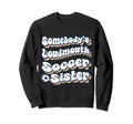 Somebodys Loudmouth Soccer Sweatshirt - Casual Everyday Wear for Adults - T-Shirt, Sweatshirt, Hoodie