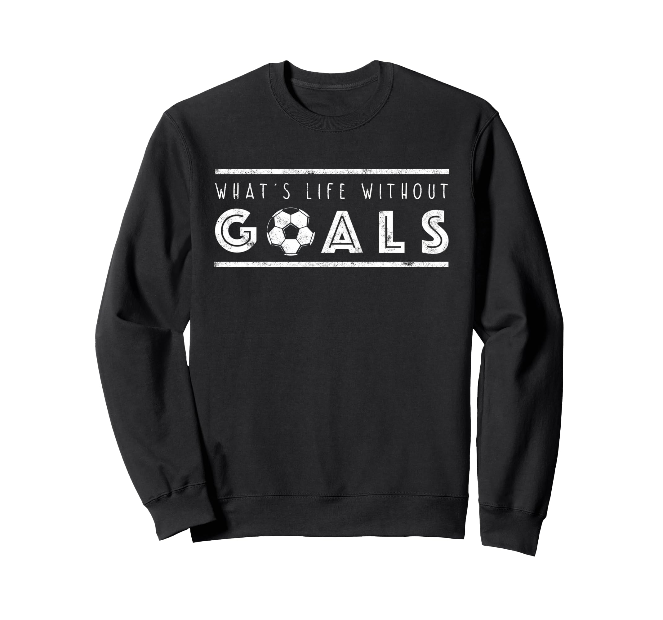 What S Life Without Goals Soccer Sweatshirt - Streetwear Style Men Women - T-Shirt, Sweatshirt, Hoodie
