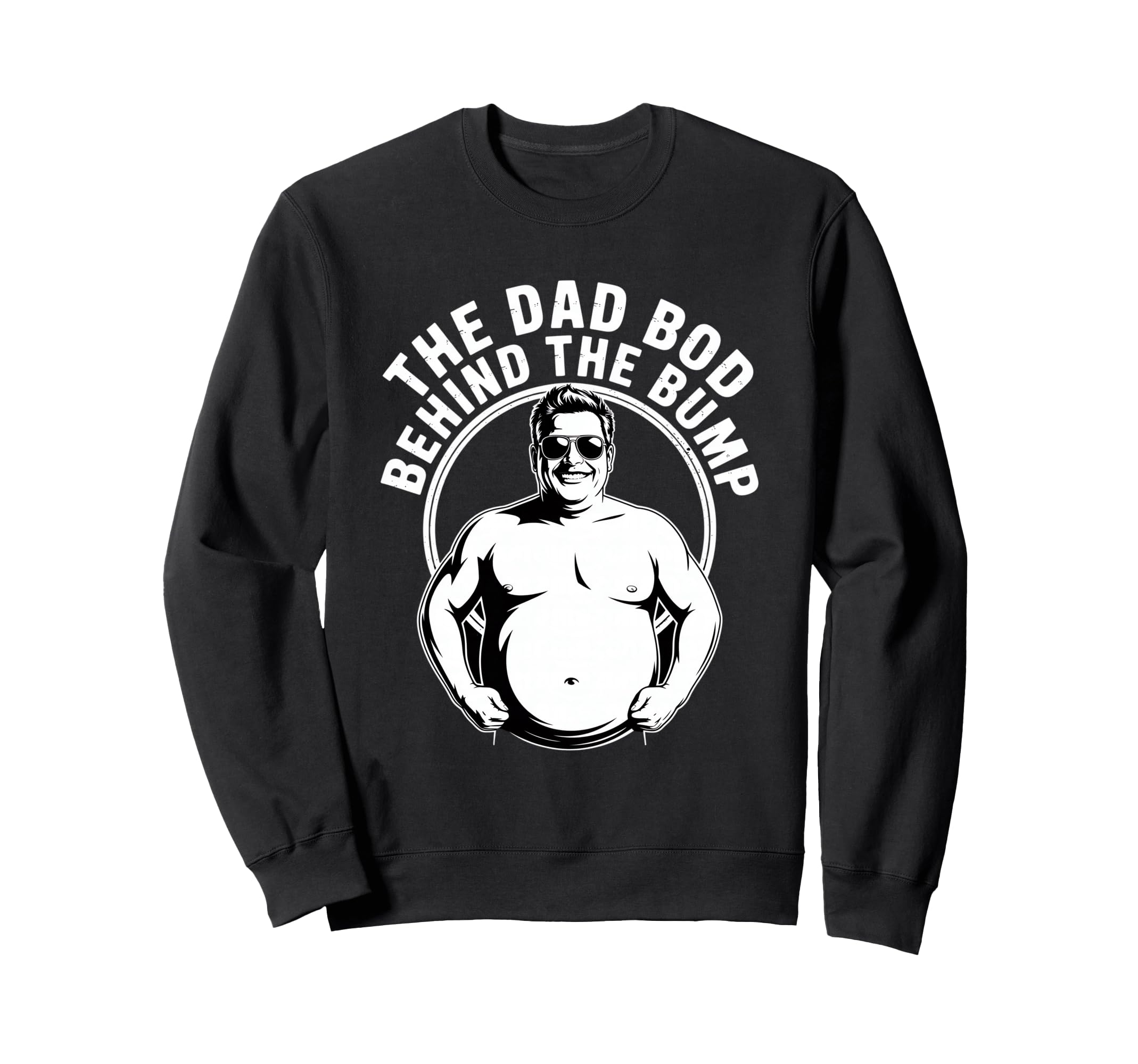 Dad Bod Behind Bump Funny Sweatshirt - Streetwear Style Men Women - T-Shirt, Sweatshirt, Hoodie