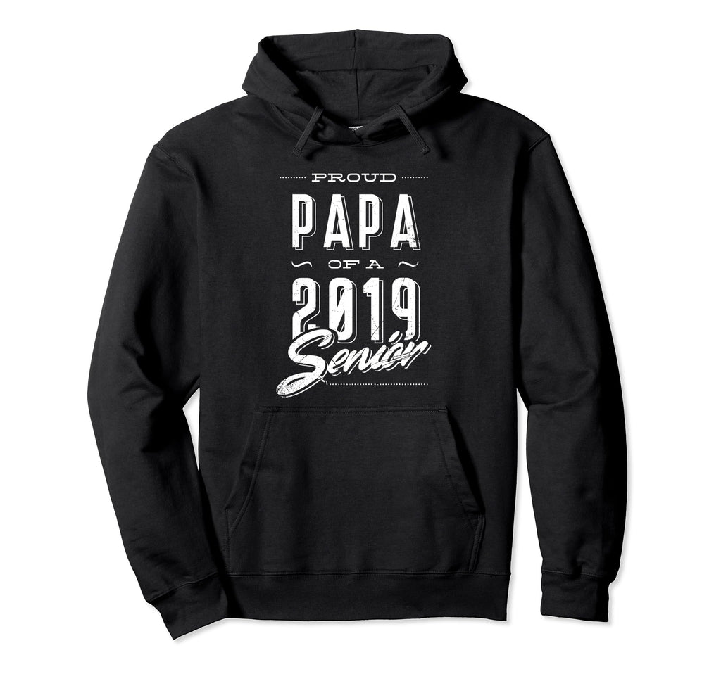 Proud Papa 2019 Graduate Senior Hoodie - Streetwear Style Men Women - T-Shirt, Sweatshirt, Hoodie