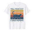 Tell Your Cat I Said Pspsps Cat Lover T-Shirt - Graphic Print Unisex - T-Shirt, Sweatshirt, Hoodie