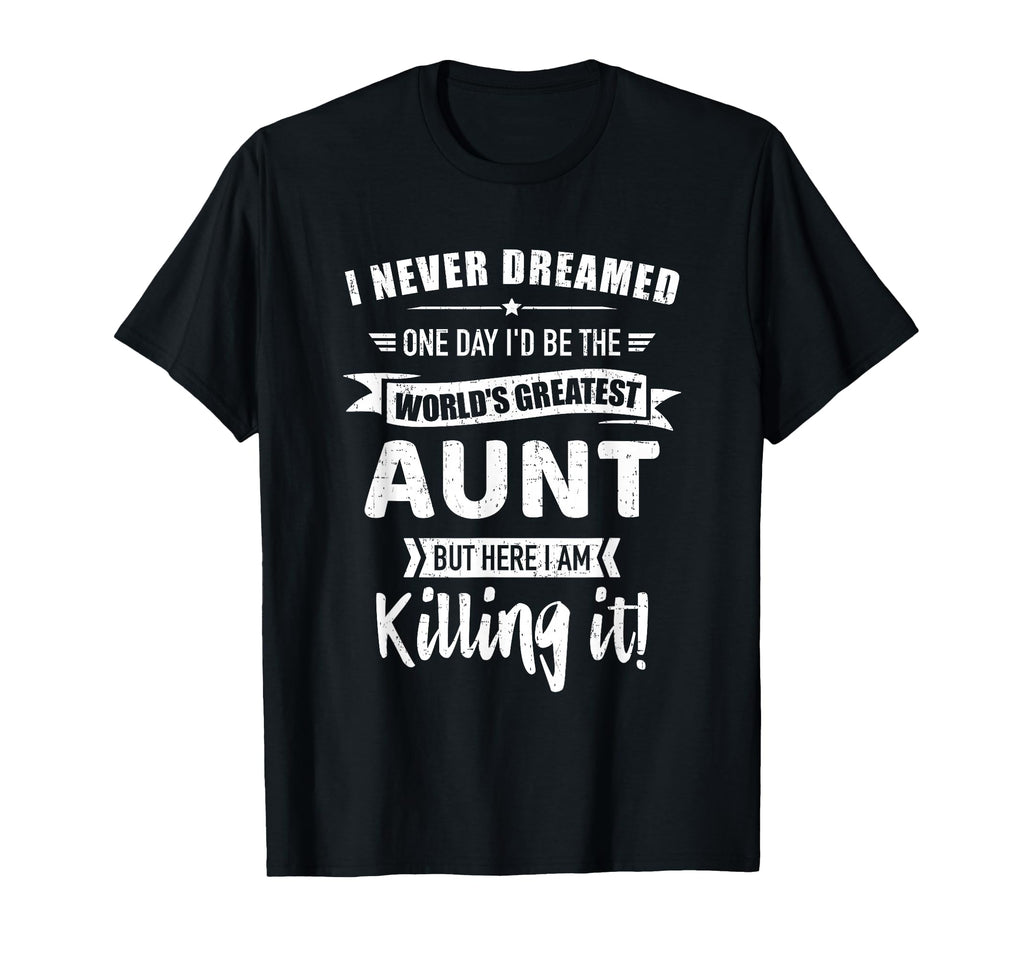 Never Dreamed Worlds Best Aunt T-Shirt - Casual Everyday Wear Men Women - T-Shirt, Sweatshirt, Hoodie
