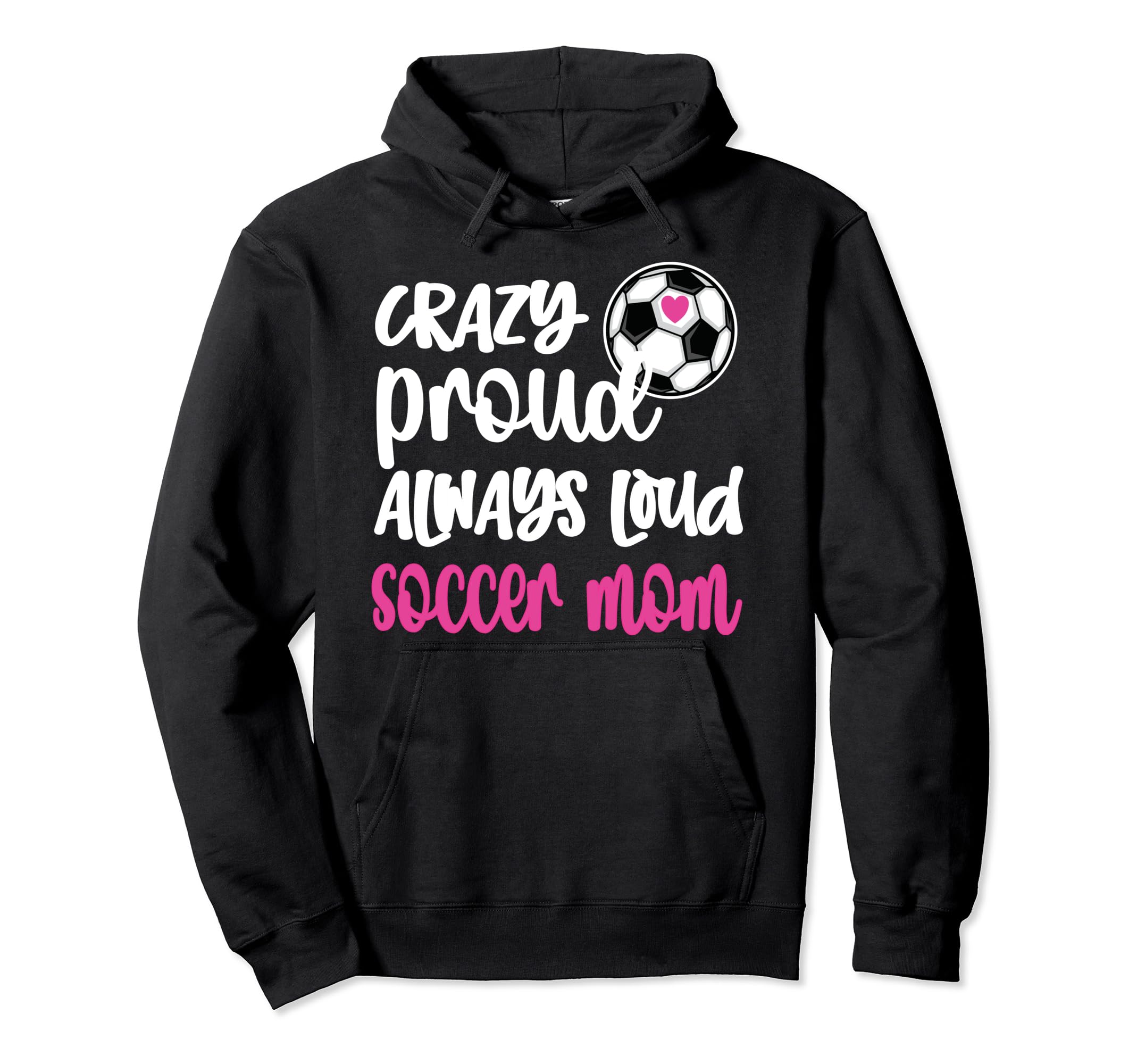 Crazy Proud Soccer Mom Soccer Mama Hoodie - Novelty Apparel Men Women - T-Shirt, Sweatshirt, Hoodie