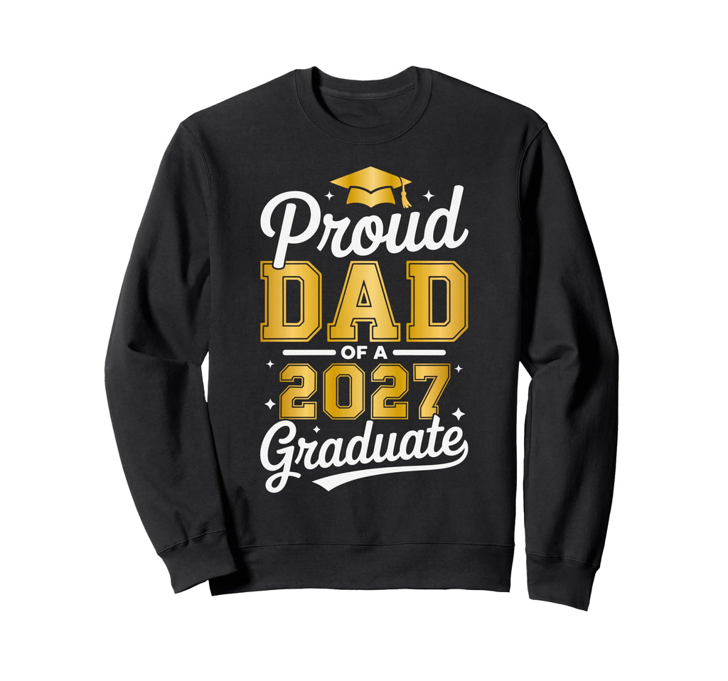 Proud Dad 2027 Graduate Class 2027 Sweatshirt - Trendy Graphic Men Women - T-Shirt, Sweatshirt, Hoodie