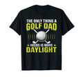 Only Thing Golf Dad Needs Is More T-Shirt - Streetwear Style Unisex - T-Shirt, Sweatshirt, Hoodie