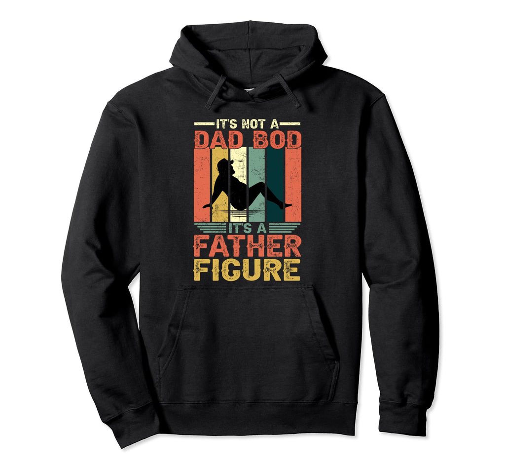 Its Not Dad Bod Its Father Figure Fathers Day Hoodie - Graphic Print Unisex - T-Shirt, Sweatshirt, Hoodie