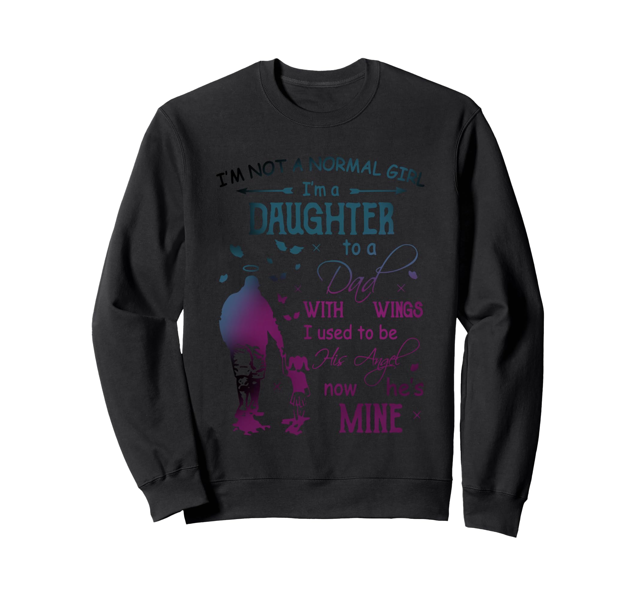Im Not Normal Im Daughter To Dad Sweatshirt - Casual Everyday Wear Unisex - T-Shirt, Sweatshirt, Hoodie