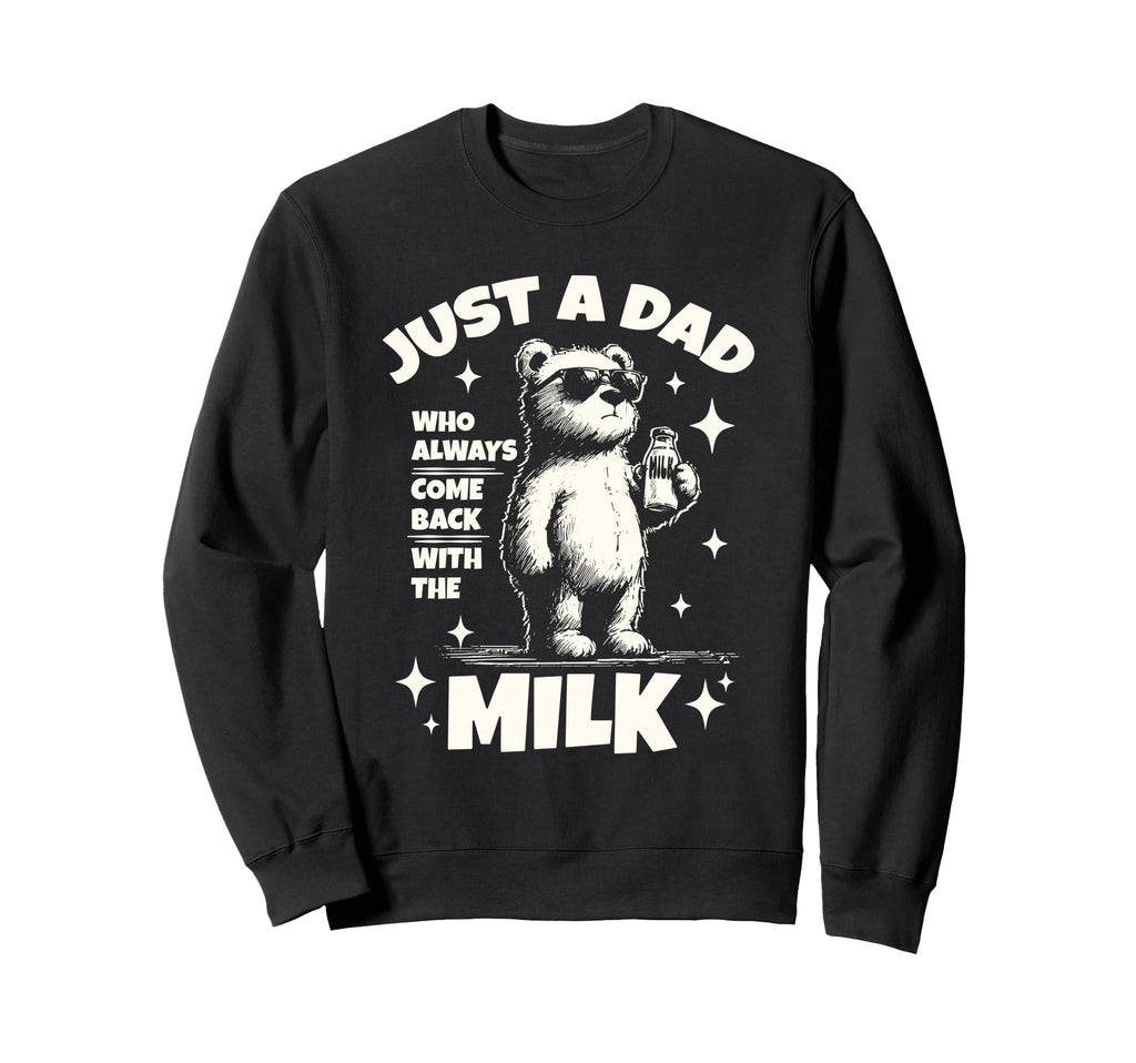 Just Dad Who Always Comes Back Milk Sweatshirt - Trendy Graphic Unisex - T-Shirt, Sweatshirt, Hoodie