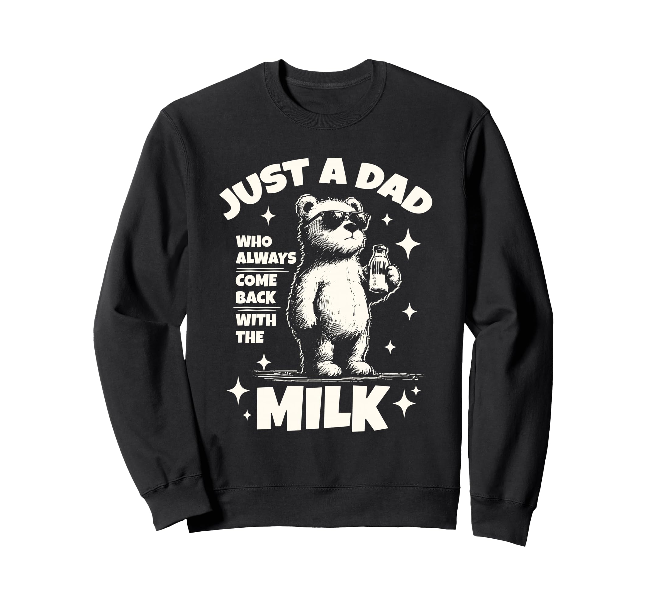 Just Dad Who Always Comes Back Milk Sweatshirt - Trendy Graphic Unisex - T-Shirt, Sweatshirt, Hoodie