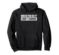 How Do You Do It I Dont I Survive Hoodie - Fun Novelty Design Men Women - T-Shirt, Sweatshirt, Hoodie