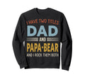 I Have Two Titles Dad And Papa Bear Sweatshirt - Unique Graphic for Adults - T-Shirt, Sweatshirt, Hoodie
