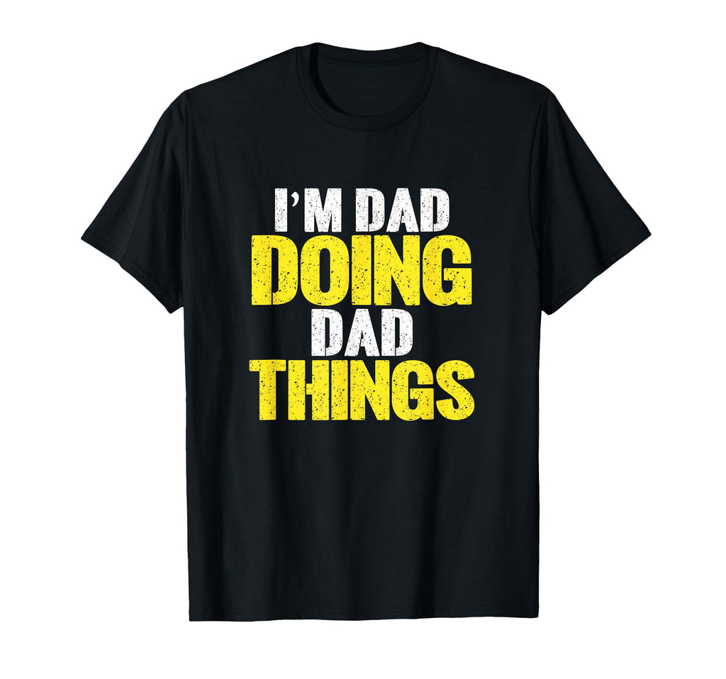 Im Dad Doing Dad Things Funny Name T-Shirt - Novelty Apparel Unisex - T-Shirt, Sweatshirt, Hoodie